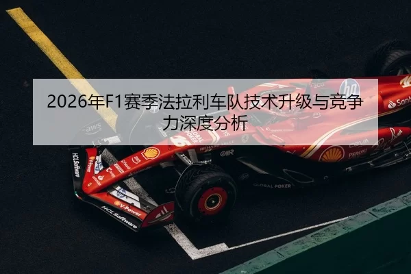 2026年F1赛季法拉利车队技术升级与竞争力深度分析