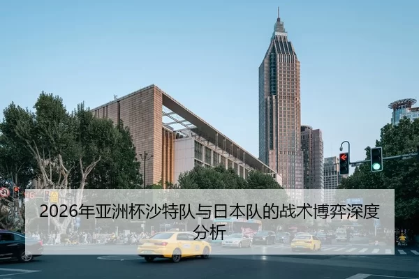 2026年亚洲杯沙特队与日本队的战术博弈深度分析
