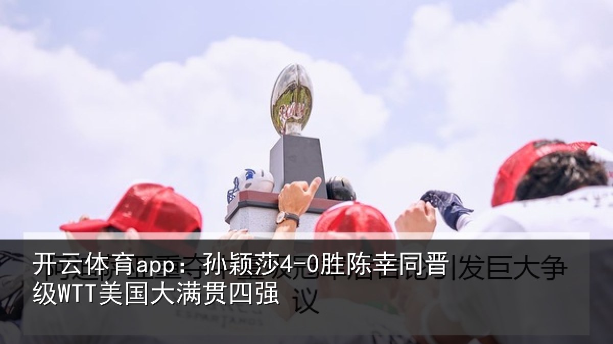 开云体育app：孙颖相关情况国大满贯四强