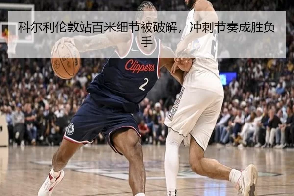 科尔利伦敦站百米细节被破解，冲刺节奏成胜负手