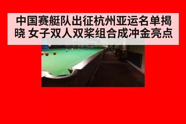 中国赛艇队出征杭州亚运名单揭晓 女子双人双桨组合成冲金亮点